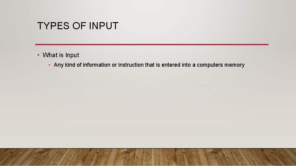 TYPES OF INPUT • What is Input • Any kind of information or instruction TYPES OF INPUT • What is Input • Any kind of information or instruction
