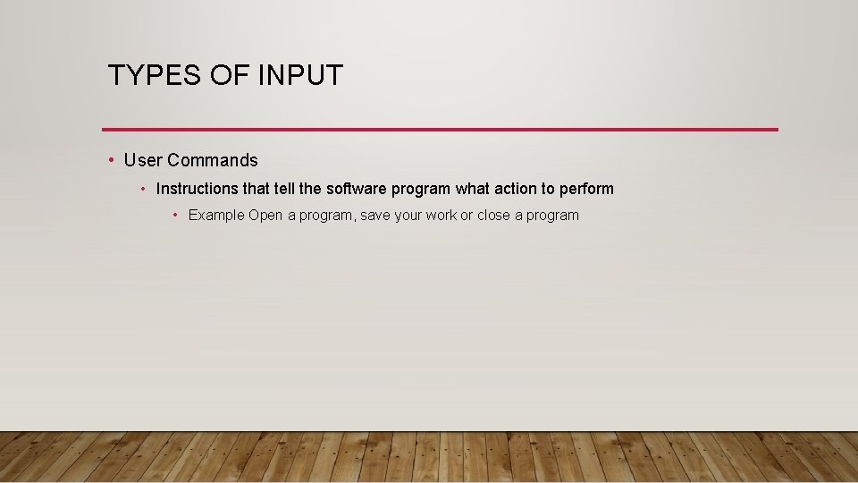 TYPES OF INPUT • User Commands • Instructions that tell the software program what TYPES OF INPUT • User Commands • Instructions that tell the software program what