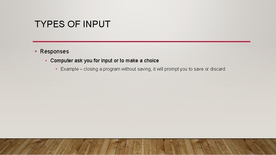 TYPES OF INPUT • Responses • Computer ask you for input or to make TYPES OF INPUT • Responses • Computer ask you for input or to make