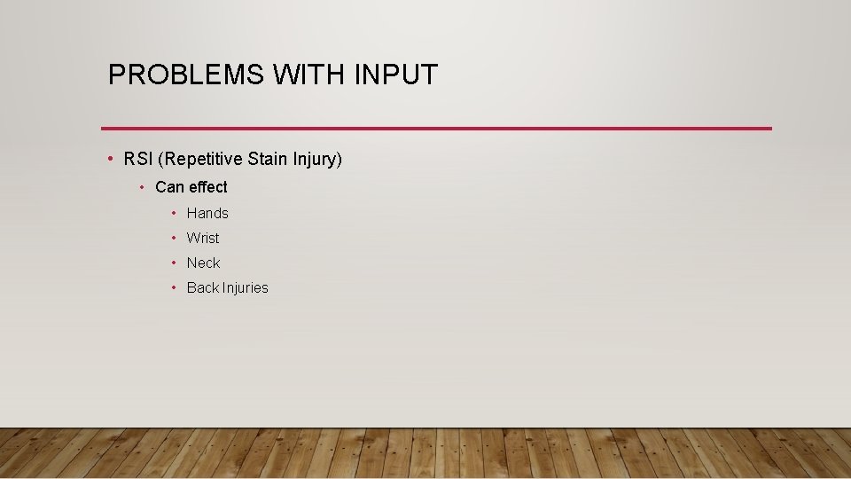 PROBLEMS WITH INPUT • RSI (Repetitive Stain Injury) • Can effect • Hands • PROBLEMS WITH INPUT • RSI (Repetitive Stain Injury) • Can effect • Hands •