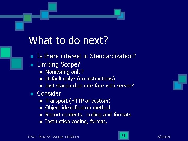 What to do next? n n Is there interest in Standardization? Limiting Scope? n