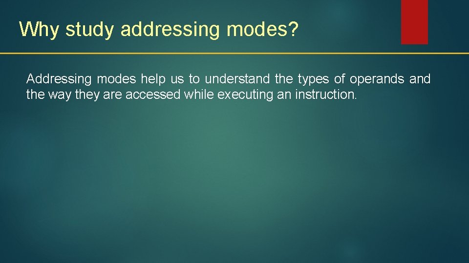 Why study addressing modes? Addressing modes help us to understand the types of operands