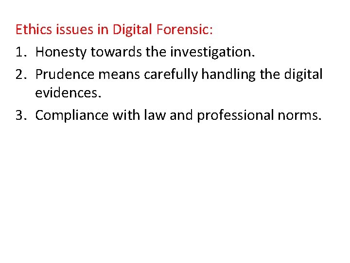 Ethics issues in Digital Forensic: 1. Honesty towards the investigation. 2. Prudence means carefully