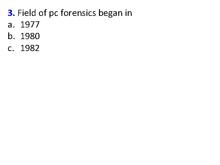 3. Field of pc forensics began in a. 1977 b. 1980 c. 1982 