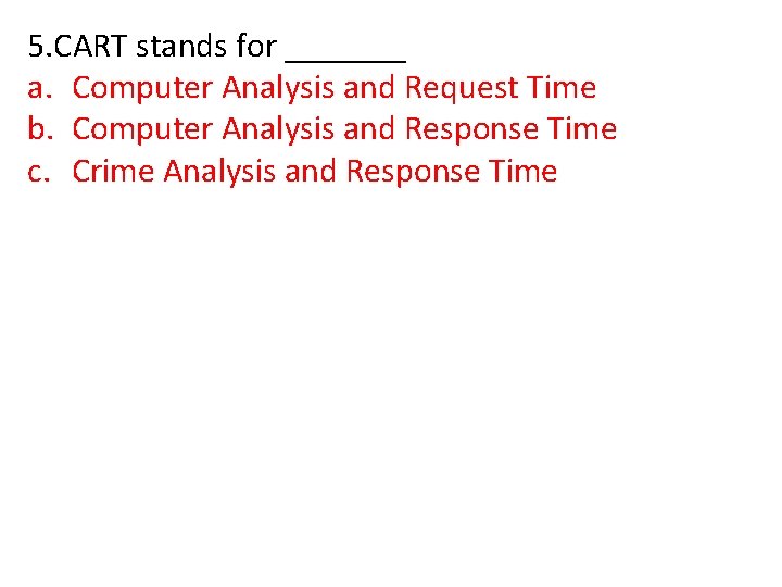 5. CART stands for _______ a. Computer Analysis and Request Time b. Computer Analysis