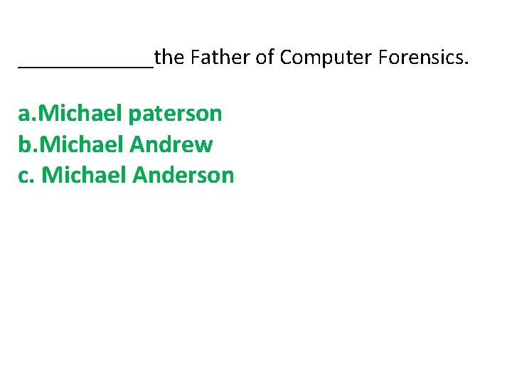 ______the Father of Computer Forensics. a. Michael paterson b. Michael Andrew c. Michael Anderson