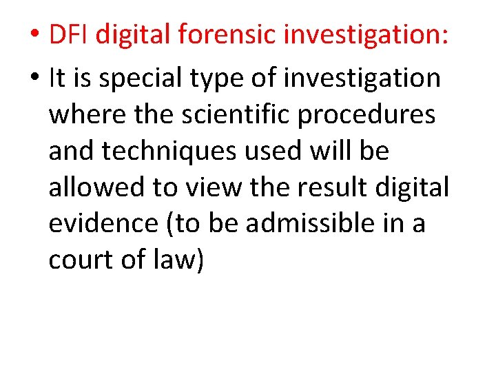  • DFI digital forensic investigation: • It is special type of investigation where