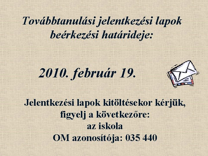 Továbbtanulási jelentkezési lapok beérkezési határideje: 2010. február 19. Jelentkezési lapok kitöltésekor kérjük, figyelj a