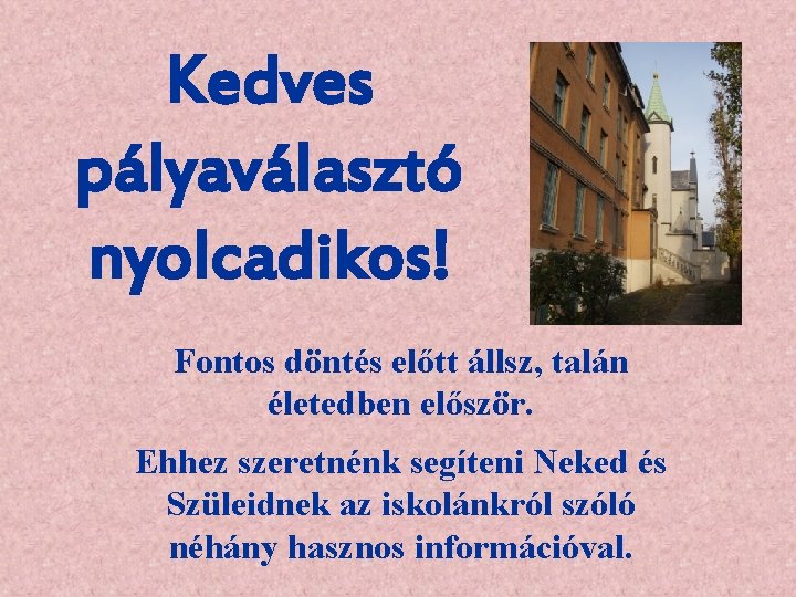 Kedves pályaválasztó nyolcadikos! Fontos döntés előtt állsz, talán életedben először. Ehhez szeretnénk segíteni Neked