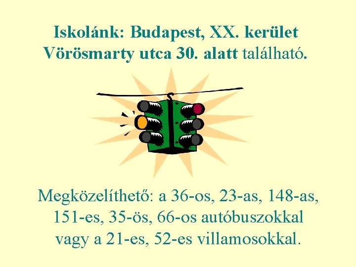 Iskolánk: Budapest, XX. kerület Vörösmarty utca 30. alatt található. Megközelíthető: a 36 -os, 23