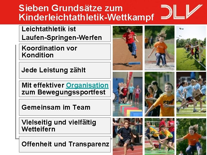 Sieben Grundsätze zum Kinderleichtathletik-Wettkampf Leichtathletik ist Laufen-Springen-Werfen Koordination vor Kondition Jede Leistung zählt Mit