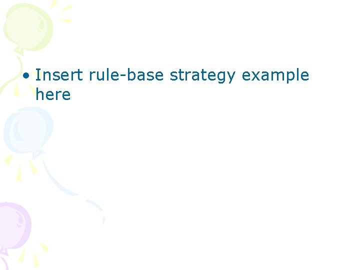  • Insert rule-base strategy example here 