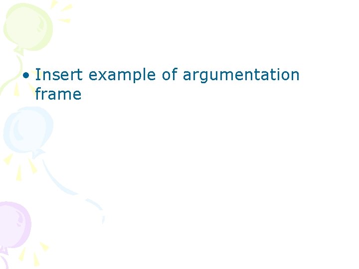  • Insert example of argumentation frame 
