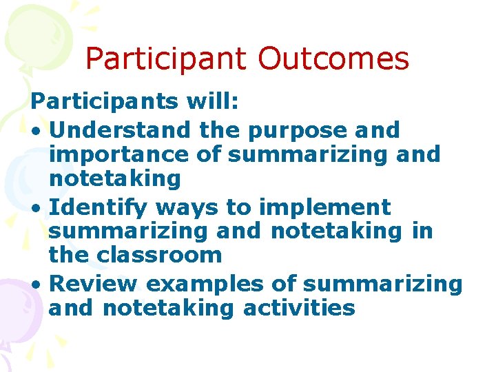Participant Outcomes Participants will: • Understand the purpose and importance of summarizing and notetaking