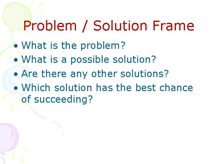 Problem / Solution Frame • What is the problem? • What is a possible