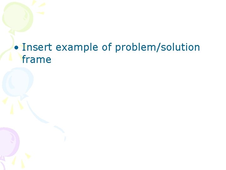  • Insert example of problem/solution frame 