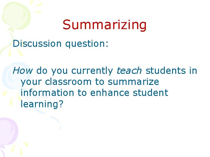 Summarizing Discussion question: How do you currently teach students in your classroom to summarize