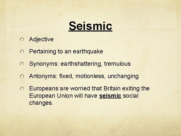 Seismic Adjective Pertaining to an earthquake Synonyms: earthshattering, tremulous Antonyms: fixed, motionless, unchanging Europeans