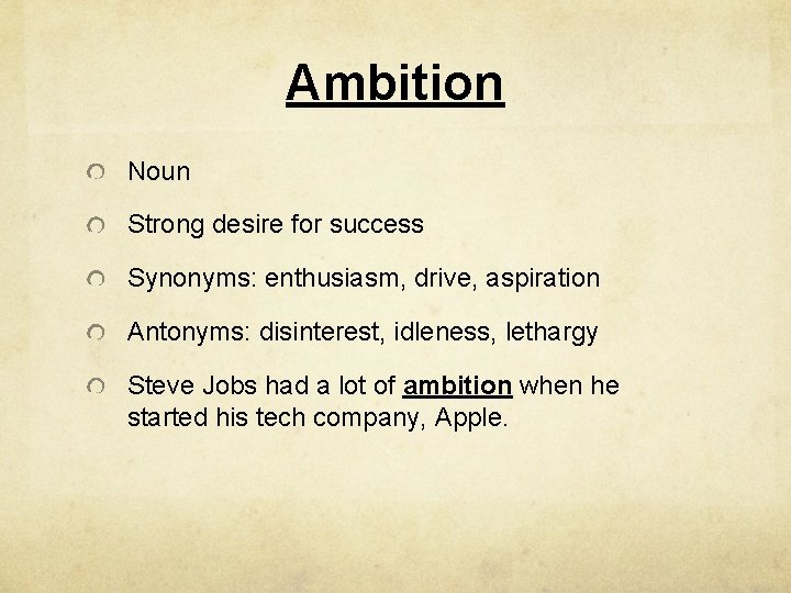 Ambition Noun Strong desire for success Synonyms: enthusiasm, drive, aspiration Antonyms: disinterest, idleness, lethargy