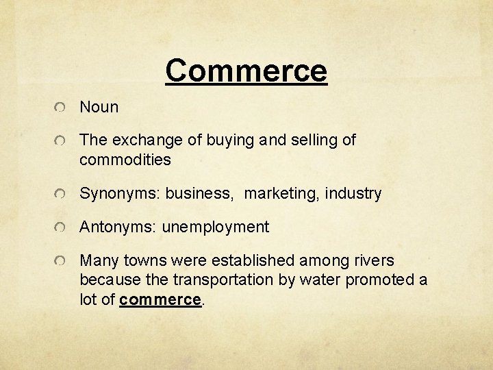Commerce Noun The exchange of buying and selling of commodities Synonyms: business, marketing, industry
