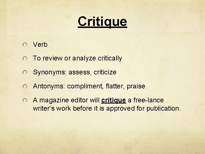 Critique Verb To review or analyze critically Synonyms: assess, criticize Antonyms: compliment, flatter, praise