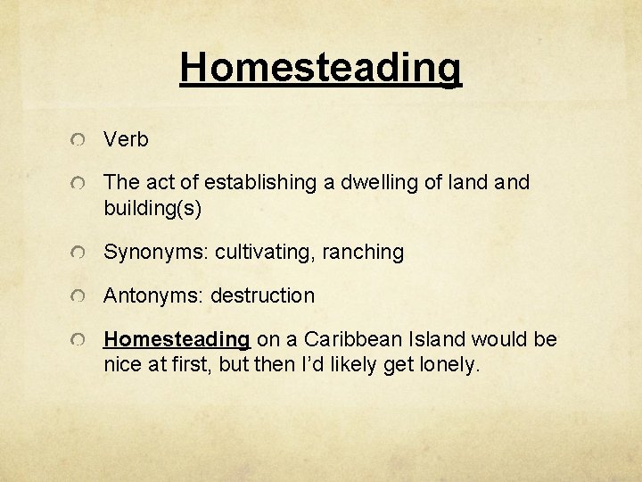 Homesteading Verb The act of establishing a dwelling of land building(s) Synonyms: cultivating, ranching