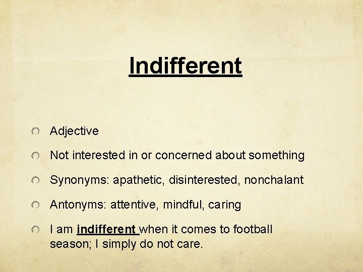 Indifferent Adjective Not interested in or concerned about something Synonyms: apathetic, disinterested, nonchalant Antonyms: