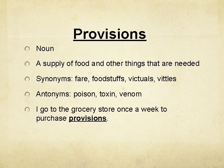 Provisions Noun A supply of food and other things that are needed Synonyms: fare,