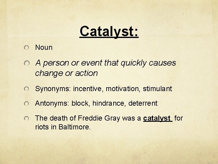 Catalyst: Noun A person or event that quickly causes change or action Synonyms: incentive,