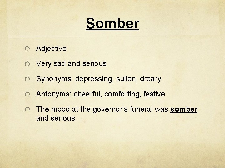 Somber Adjective Very sad and serious Synonyms: depressing, sullen, dreary Antonyms: cheerful, comforting, festive