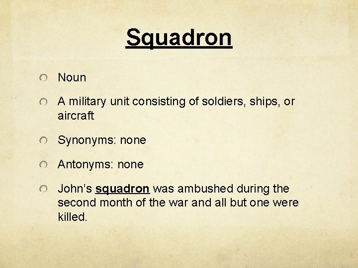 Squadron Noun A military unit consisting of soldiers, ships, or aircraft Synonyms: none Antonyms: