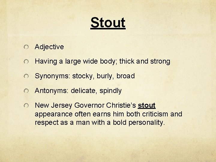 Stout Adjective Having a large wide body; thick and strong Synonyms: stocky, burly, broad