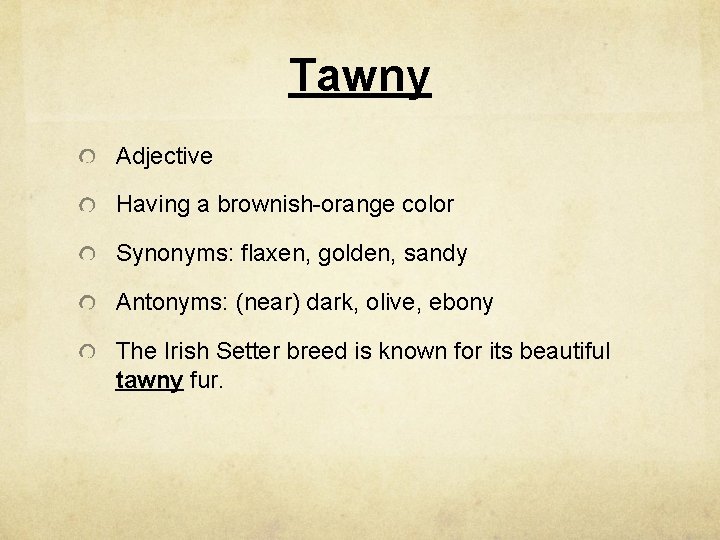 Tawny Adjective Having a brownish-orange color Synonyms: flaxen, golden, sandy Antonyms: (near) dark, olive,