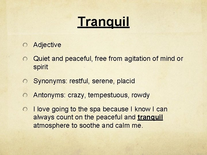 Tranquil Adjective Quiet and peaceful, free from agitation of mind or spirit Synonyms: restful,