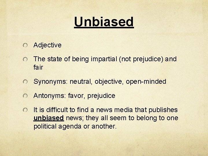 Unbiased Adjective The state of being impartial (not prejudice) and fair Synonyms: neutral, objective,