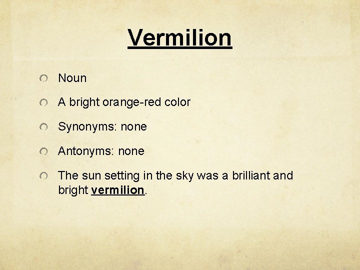 Vermilion Noun A bright orange-red color Synonyms: none Antonyms: none The sun setting in