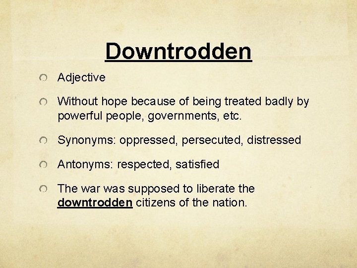 Downtrodden Adjective Without hope because of being treated badly by powerful people, governments, etc.