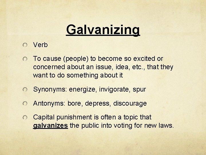 Galvanizing Verb To cause (people) to become so excited or concerned about an issue,