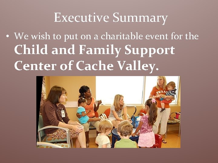 Executive Summary • We wish to put on a charitable event for the Child