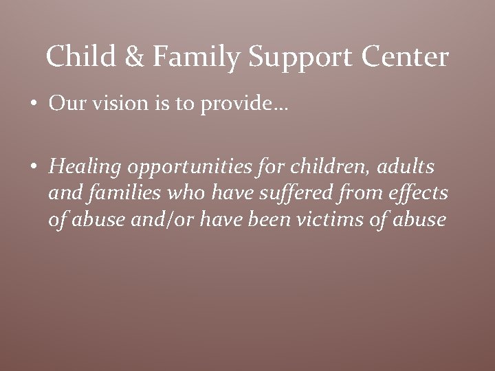 Child & Family Support Center • Our vision is to provide… • Healing opportunities