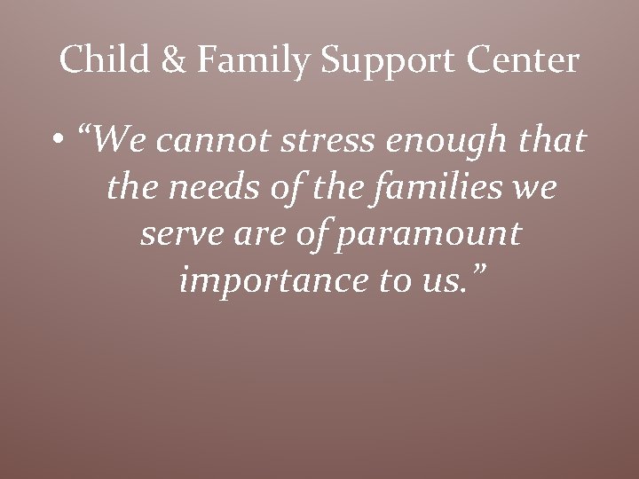 Child & Family Support Center • “We cannot stress enough that the needs of