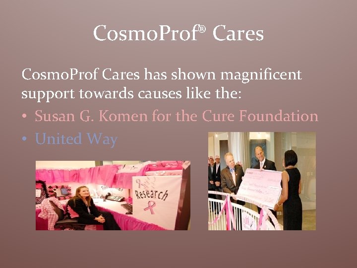 Cosmo. Prof® Cares Cosmo. Prof Cares has shown magnificent support towards causes like the: