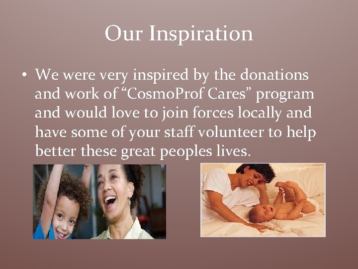 Our Inspiration • We were very inspired by the donations and work of “Cosmo.