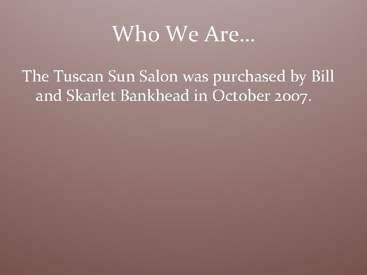 Who We Are… The Tuscan Sun Salon was purchased by Bill and Skarlet Bankhead