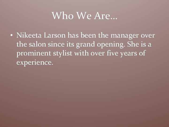 Who We Are… • Nikeeta Larson has been the manager over the salon since