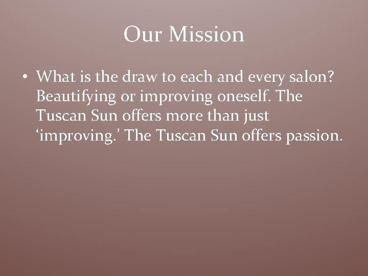 Our Mission • What is the draw to each and every salon? Beautifying or