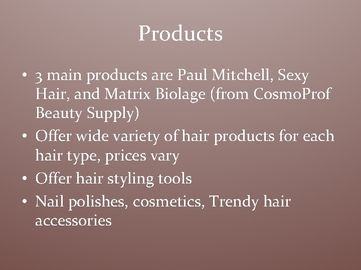 Products • 3 main products are Paul Mitchell, Sexy Hair, and Matrix Biolage (from