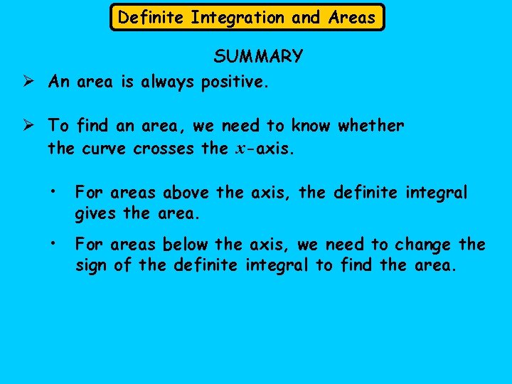 Definite Integration and Areas SUMMARY Ø An area is always positive. Ø To find