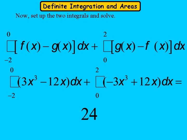 Definite Integration and Areas Now, set up the two integrals and solve. 