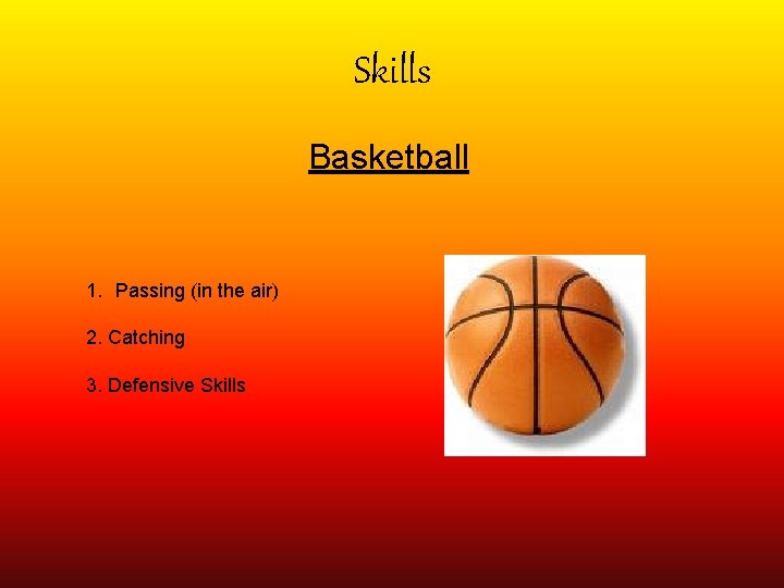 Skills Basketball 1. Passing (in the air) 2. Catching 3. Defensive Skills 